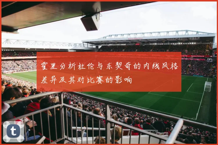 霍里分析杜伦与东契奇的内线风格差异及其对比赛的影响